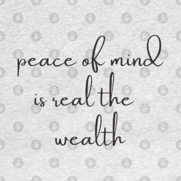 peace of mind is the real wealth by DREAMBIGSHIRTS